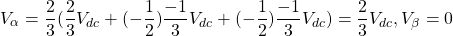 \[ V_{\alpha} = \frac{2}{3}(\frac{2}{3}V_{dc}+(-\frac{1}{2})\frac{-1}{3}V_{dc}+(-\frac{1}{2})\frac{-1}{3}V_{dc}) =\frac{2}{3}V_{dc} \\, V_{\beta} = 0\]