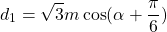 \[ d_1= \sqrt{3}m\cos(\alpha+\frac{\pi}{6}) \]