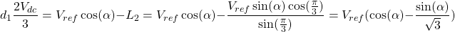 \[ d_1\frac{2V_{dc}}{3} = V_{ref}\cos(\alpha) - L_2 = V_{ref}\cos(\alpha) - \frac{V_{ref}\sin(\alpha)\cos(\frac{\pi}{3})}{\sin(\frac{\pi}{3})} = V_{ref}(\cos(\alpha)-\frac{\sin(\alpha)}{\sqrt{3}}) \]