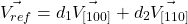 \[\vec{V_{ref}} = d_1\vec{V_{[100]}} + d_2\vec{V_{[110]}} \]